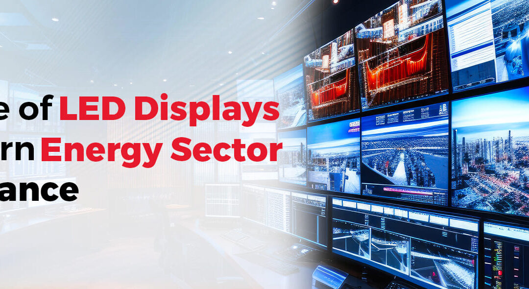 The Critical Role of LED Displays in Modern Energy Sector Surveillance
